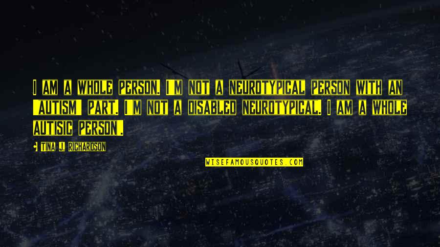 Neurotypical Quotes By Tina J. Richardson: I am a whole person. I'm not a