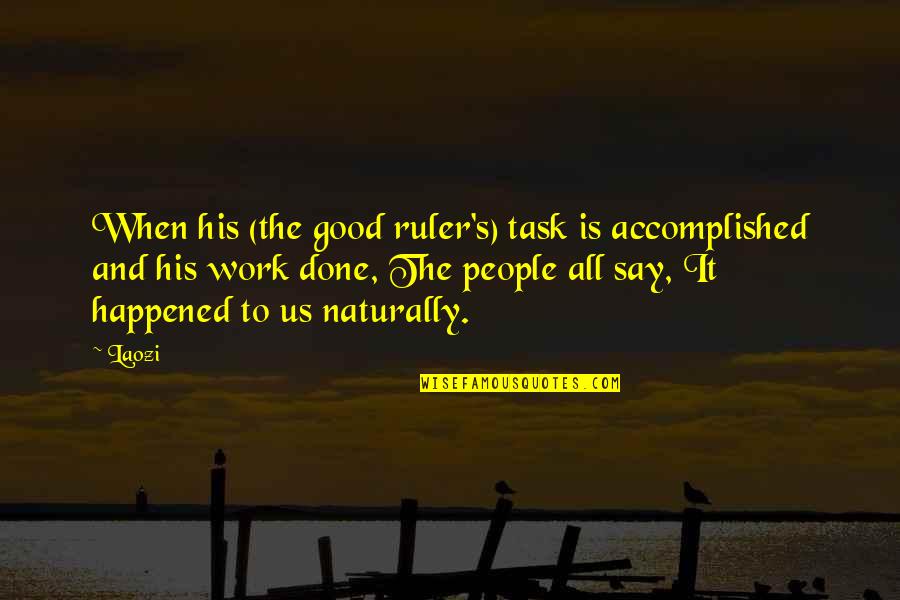 Neuruppin Fire Quotes By Laozi: When his (the good ruler's) task is accomplished Neuruppin Fire Quotes By Laozi: When his (the good ruler's) task is accomplished