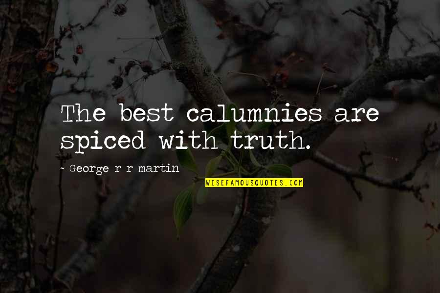 Neuruppin Penguin Quotes By George R R Martin: The best calumnies are spiced with truth.