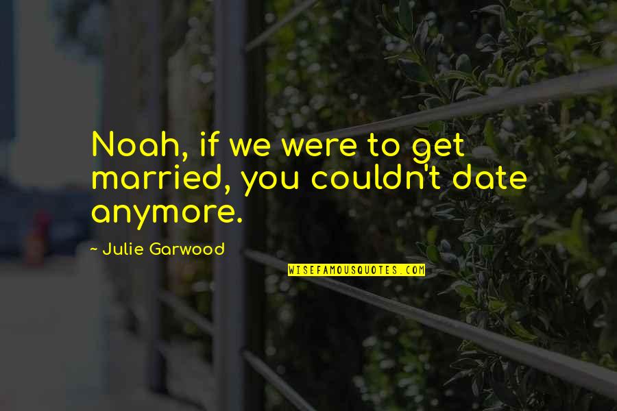 Neuryx Quotes By Julie Garwood: Noah, if we were to get married, you Neuryx Quotes By Julie Garwood: Noah, if we were to get married, you