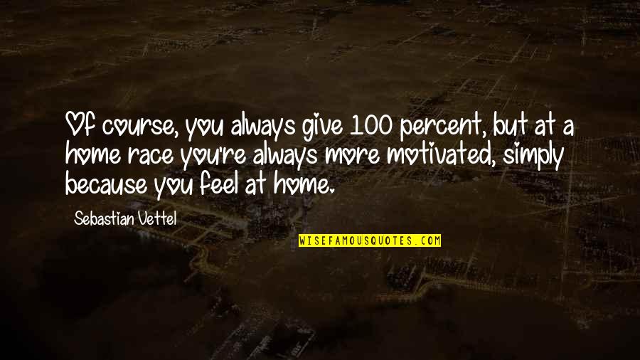 Neuryx Quotes By Sebastian Vettel: Of course, you always give 100 percent, but Neuryx Quotes By Sebastian Vettel: Of course, you always give 100 percent, but