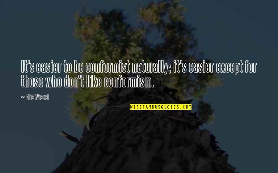 Neuschafer Crest Quotes By Elie Wiesel: It's easier to be conformist naturally; it's easier