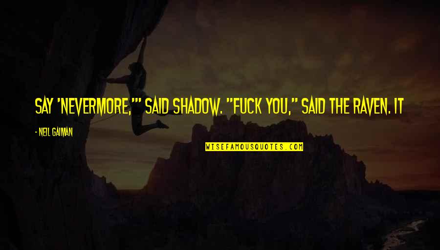 Neuschwander Jake Quotes By Neil Gaiman: Say 'Nevermore,'" said Shadow. "Fuck you," said the