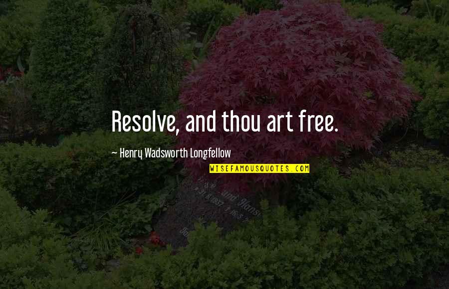 Neuse Quotes By Henry Wadsworth Longfellow: Resolve, and thou art free.