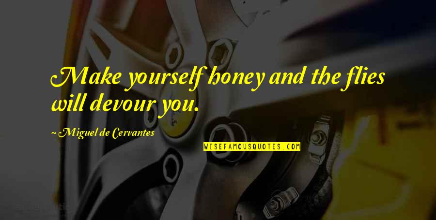 Neusner Jacob Quotes By Miguel De Cervantes: Make yourself honey and the flies will devour Neusner Jacob Quotes By Miguel De Cervantes: Make yourself honey and the flies will devour