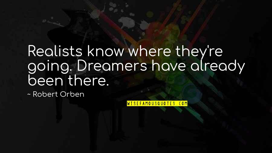 Neuspeh U Quotes By Robert Orben: Realists know where they're going. Dreamers have already