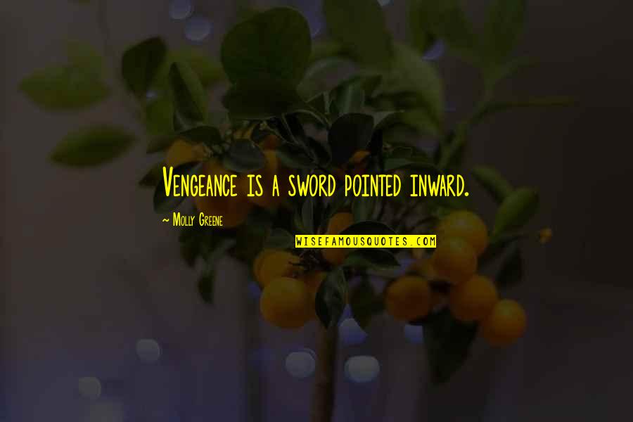 Neussendorfer Quotes By Molly Greene: Vengeance is a sword pointed inward. Neussendorfer Quotes By Molly Greene: Vengeance is a sword pointed inward.