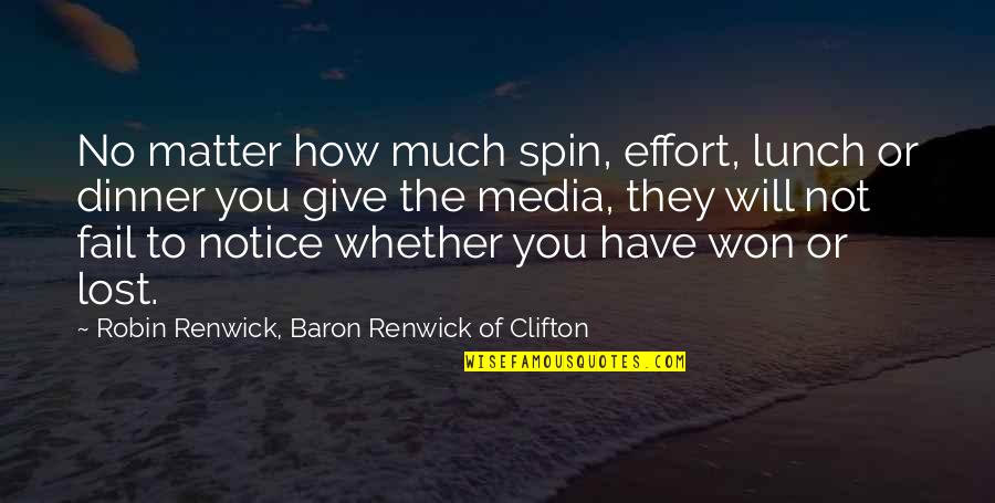 Neussendorfer Quotes By Robin Renwick, Baron Renwick Of Clifton: No matter how much spin, effort, lunch or Neussendorfer Quotes By Robin Renwick, Baron Renwick Of Clifton: No matter how much spin, effort, lunch or