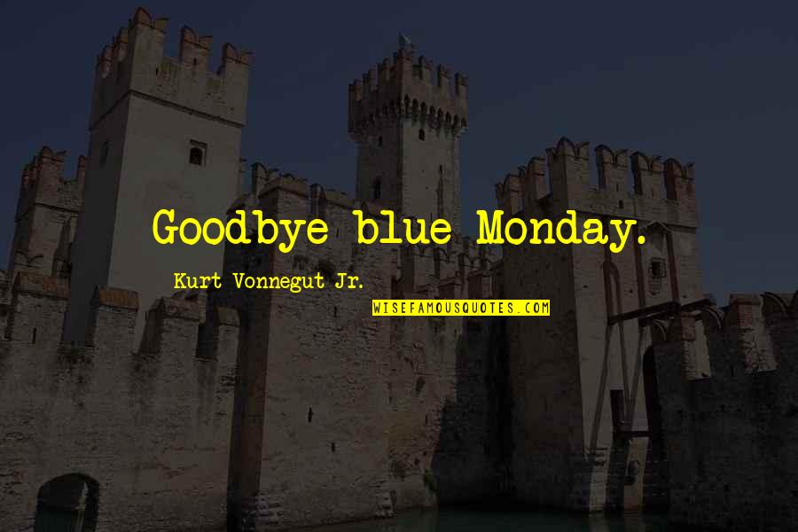 Neusser Ruderverein Quotes By Kurt Vonnegut Jr.: Goodbye blue Monday.