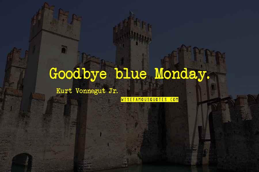Neusser Ruderverein Quotes By Kurt Vonnegut Jr.: Goodbye blue Monday. Neusser Ruderverein Quotes By Kurt Vonnegut Jr.: Goodbye blue Monday.
