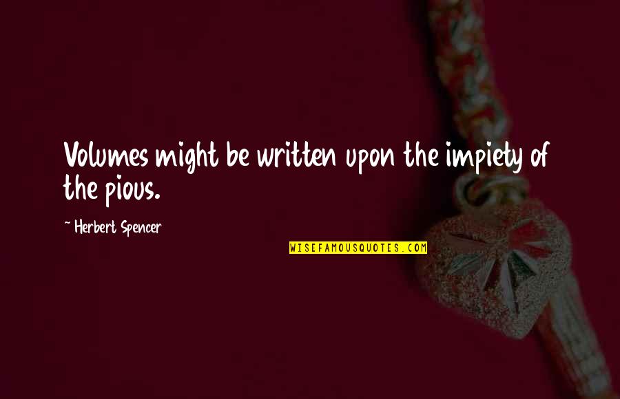 Neusser Yasseen Quotes By Herbert Spencer: Volumes might be written upon the impiety of Neusser Yasseen Quotes By Herbert Spencer: Volumes might be written upon the impiety of