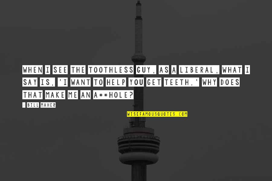 Neustaedter Hof Quotes By Bill Maher: When I see the toothless guy, as a Neustaedter Hof Quotes By Bill Maher: When I see the toothless guy, as a