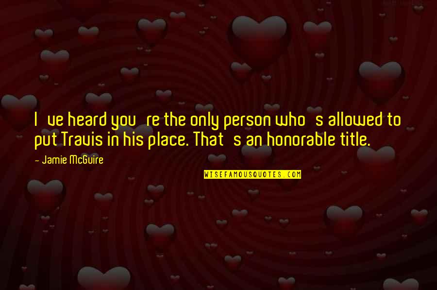 Neustaedter Hof Quotes By Jamie McGuire: I've heard you're the only person who's allowed Neustaedter Hof Quotes By Jamie McGuire: I've heard you're the only person who's allowed