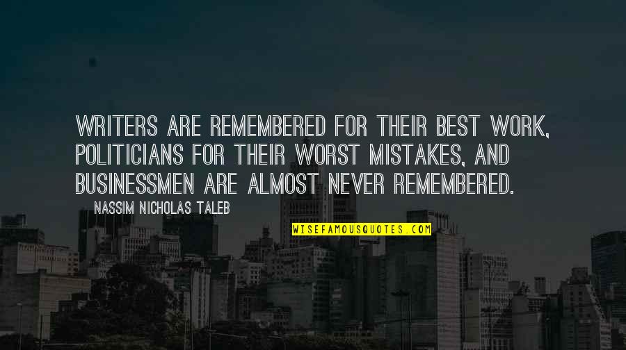 Neustift Stubaital Quotes By Nassim Nicholas Taleb: Writers are remembered for their best work, politicians Neustift Stubaital Quotes By Nassim Nicholas Taleb: Writers are remembered for their best work, politicians