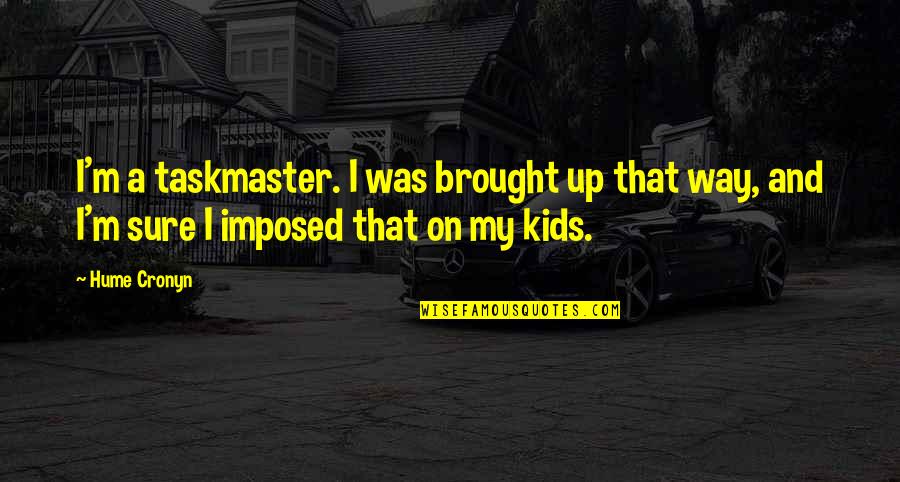 Neutered Cats Quotes By Hume Cronyn: I'm a taskmaster. I was brought up that