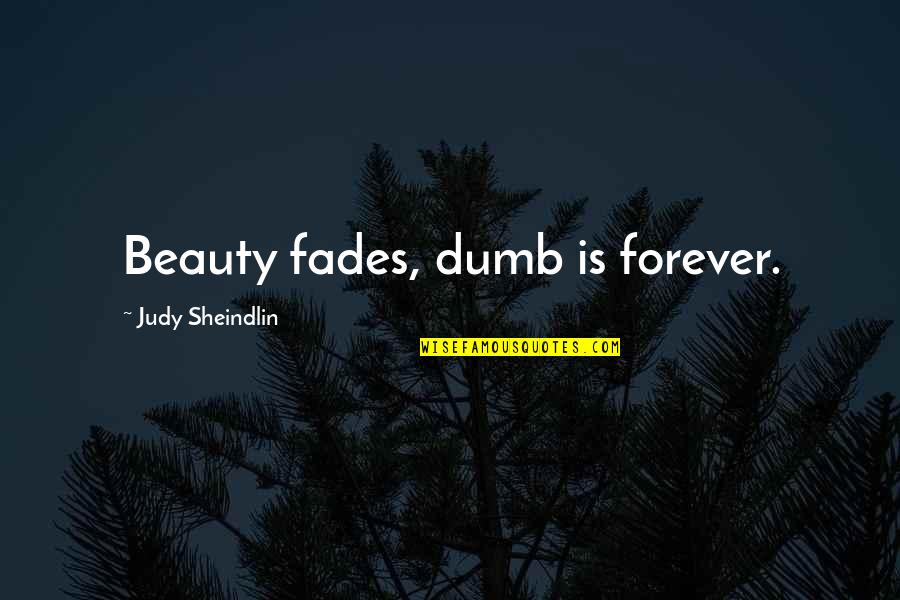 Neutered Cats Quotes By Judy Sheindlin: Beauty fades, dumb is forever.