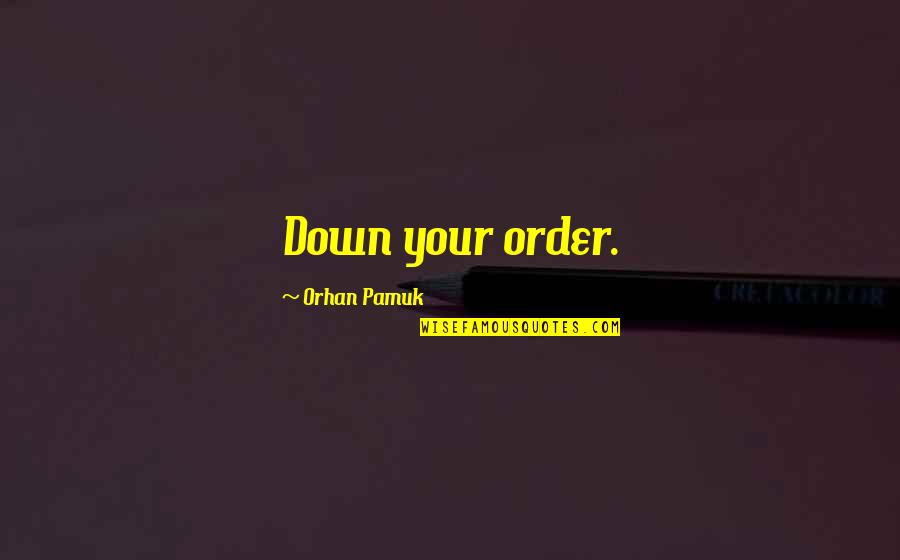 Neutered Cats Quotes By Orhan Pamuk: Down your order.