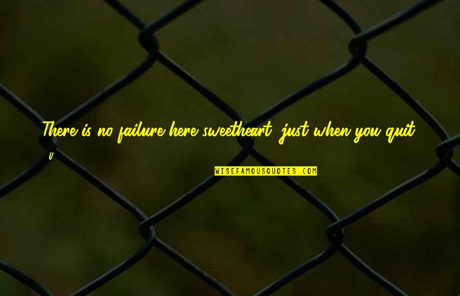 Neutered Cats Quotes By U2: There is no failure here sweetheart, just when