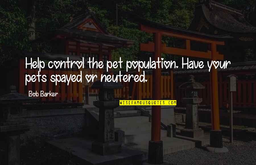 Neutered Quotes By Bob Barker: Help control the pet population. Have your pets