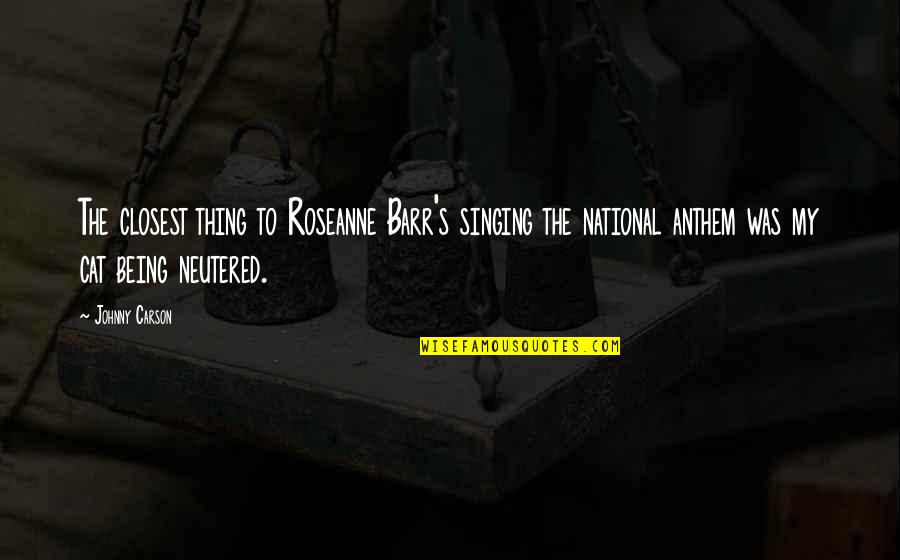 Neutered Quotes By Johnny Carson: The closest thing to Roseanne Barr's singing the Neutered Quotes By Johnny Carson: The closest thing to Roseanne Barr's singing the