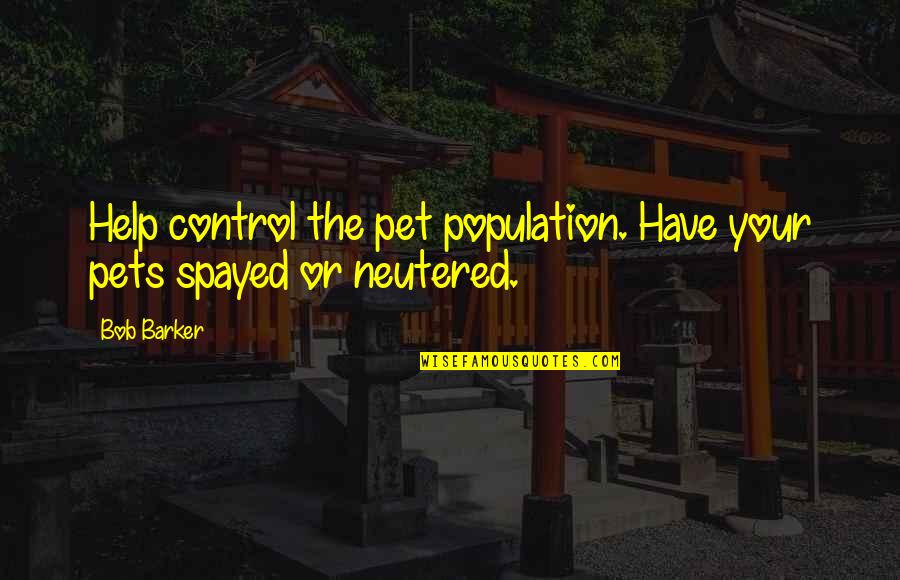 Neutered Vs Spayed Quotes By Bob Barker: Help control the pet population. Have your pets