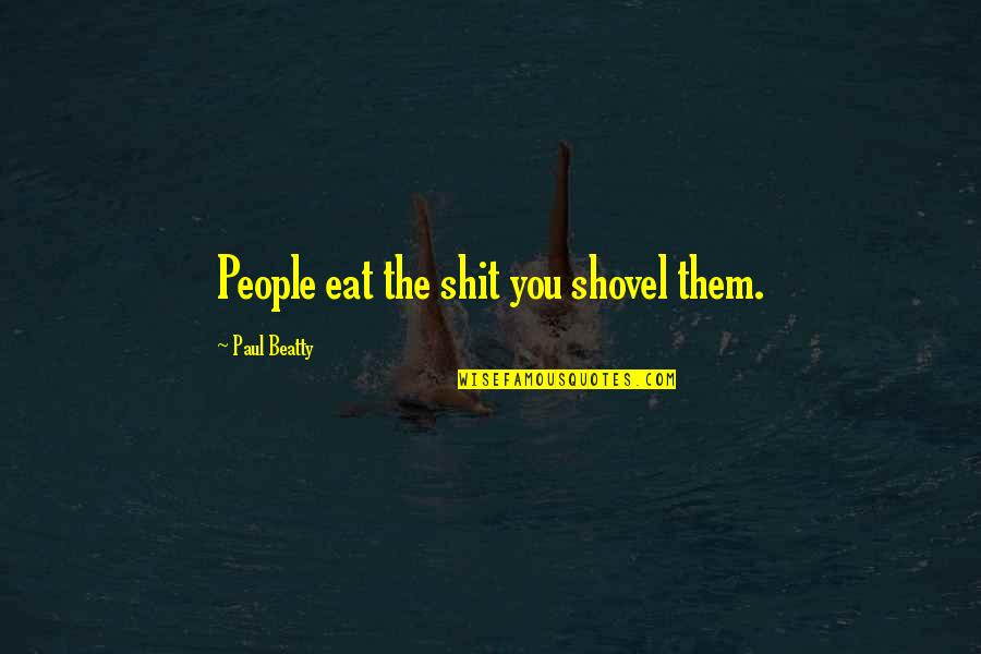 Neuters Quotes By Paul Beatty: People eat the shit you shovel them. Neuters Quotes By Paul Beatty: People eat the shit you shovel them.