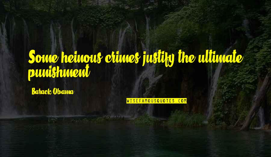 Neutersol Quotes By Barack Obama: Some heinous crimes justify the ultimate punishment. Neutersol Quotes By Barack Obama: Some heinous crimes justify the ultimate punishment.