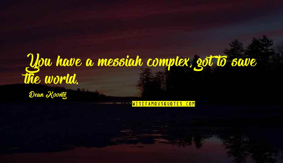 Neutersol Quotes By Dean Koontz: You have a messiah complex, got to save Neutersol Quotes By Dean Koontz: You have a messiah complex, got to save