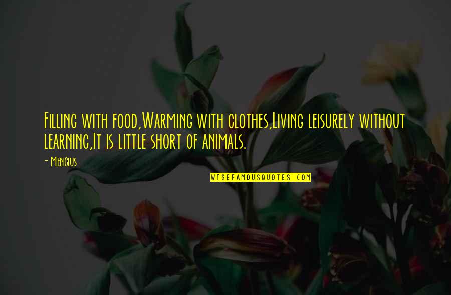 Neutersol Quotes By Mencius: Filling with food,Warming with clothes,Living leisurely without learning,It Neutersol Quotes By Mencius: Filling with food,Warming with clothes,Living leisurely without learning,It