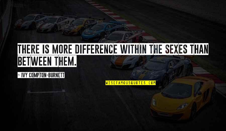 Neutral Colors Quotes By Ivy Compton-Burnett: There is more difference within the sexes than Neutral Colors Quotes By Ivy Compton-Burnett: There is more difference within the sexes than