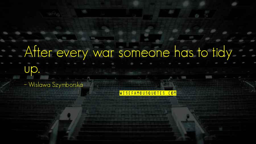 Neutral Colors Quotes By Wislawa Szymborska: After every war someone has to tidy up. Neutral Colors Quotes By Wislawa Szymborska: After every war someone has to tidy up.