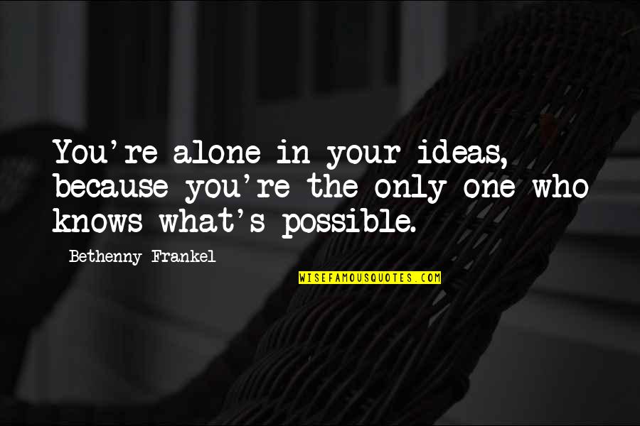 Neutral Colours Quotes By Bethenny Frankel: You're alone in your ideas, because you're the Neutral Colours Quotes By Bethenny Frankel: You're alone in your ideas, because you're the