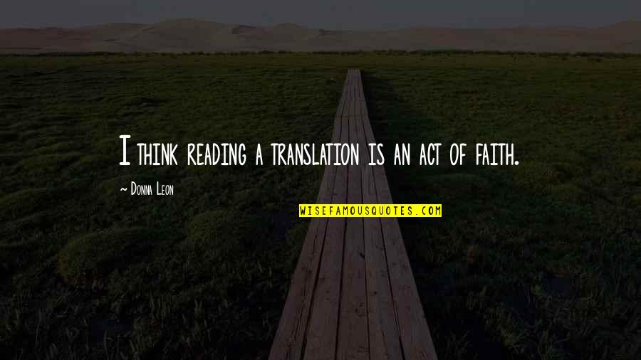 Neutral Colours Quotes By Donna Leon: I think reading a translation is an act Neutral Colours Quotes By Donna Leon: I think reading a translation is an act