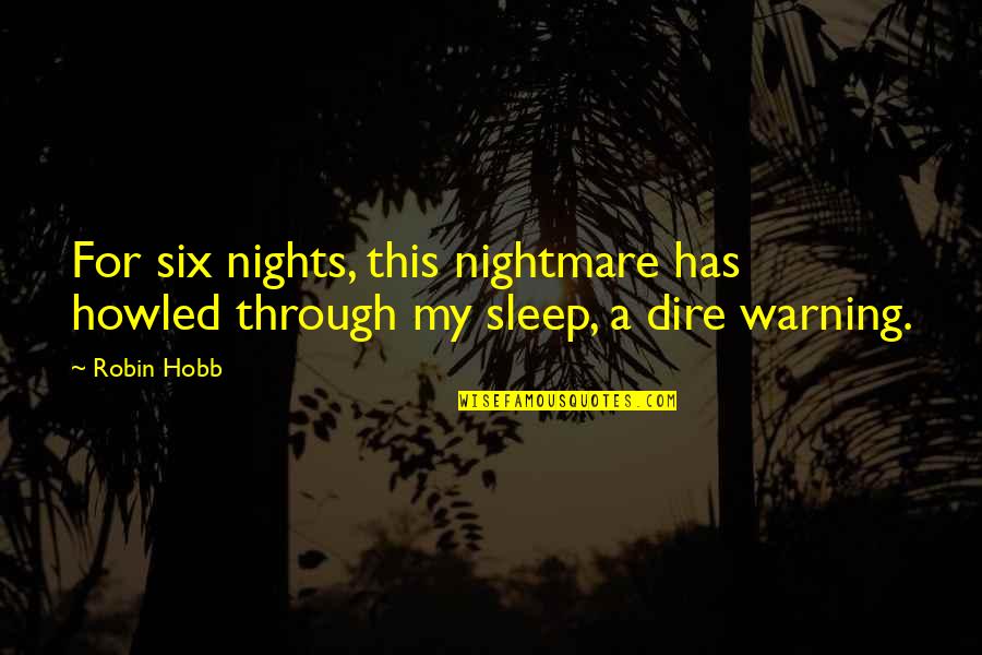 Neutral Colours Quotes By Robin Hobb: For six nights, this nightmare has howled through