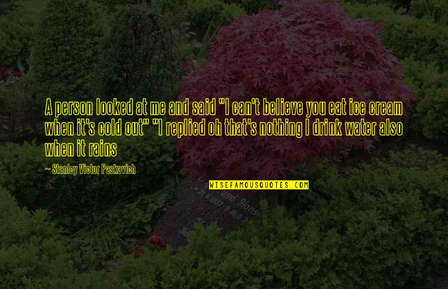 Neutral Colours Quotes By Stanley Victor Paskavich: A person looked at me and said "I Neutral Colours Quotes By Stanley Victor Paskavich: A person looked at me and said "I