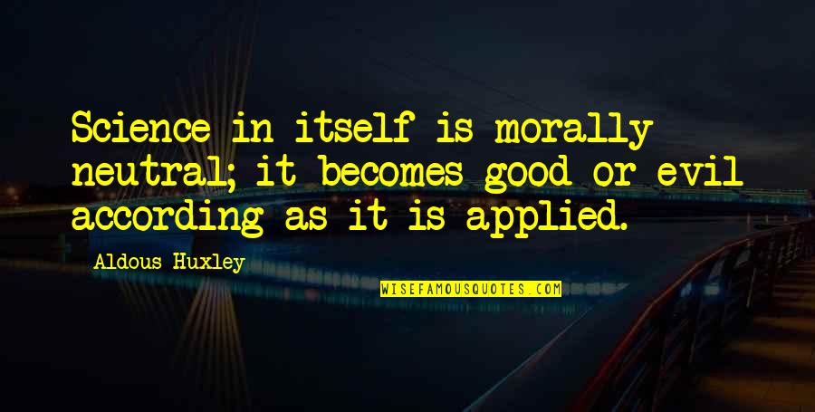 Neutral Evil Quotes By Aldous Huxley: Science in itself is morally neutral; it becomes Neutral Evil Quotes By Aldous Huxley: Science in itself is morally neutral; it becomes