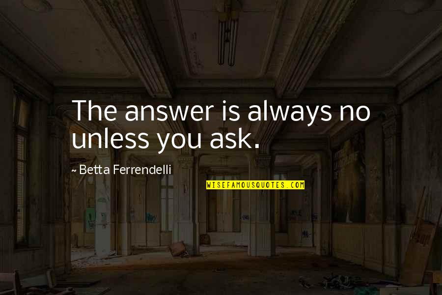 Neutral Evil Quotes By Betta Ferrendelli: The answer is always no unless you ask. Neutral Evil Quotes By Betta Ferrendelli: The answer is always no unless you ask.