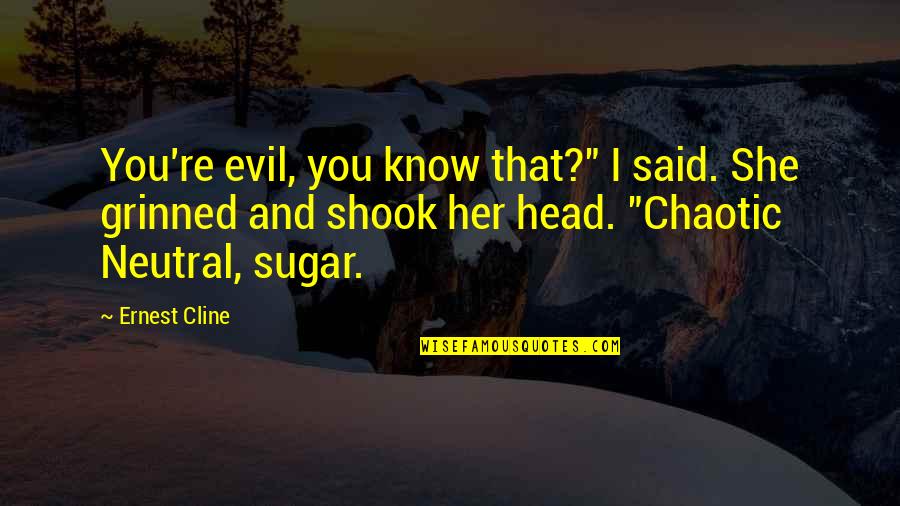 Neutral Evil Quotes By Ernest Cline: You're evil, you know that?" I said. She Neutral Evil Quotes By Ernest Cline: You're evil, you know that?" I said. She