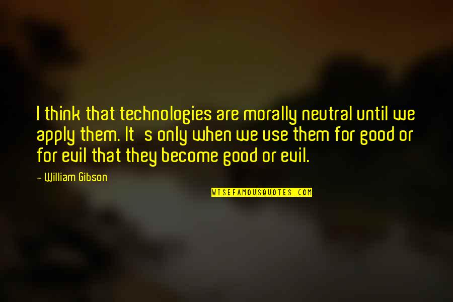 Neutral Evil Quotes By William Gibson: I think that technologies are morally neutral until Neutral Evil Quotes By William Gibson: I think that technologies are morally neutral until