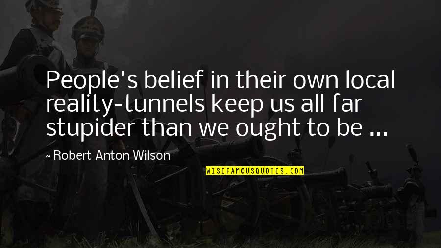 Neutral Injustice Quotes By Robert Anton Wilson: People's belief in their own local reality-tunnels keep