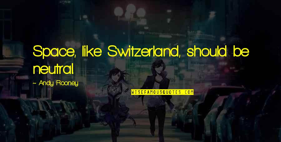 Neutral Like Switzerland Quotes By Andy Rooney: Space, like Switzerland, should be neutral. Neutral Like Switzerland Quotes By Andy Rooney: Space, like Switzerland, should be neutral.