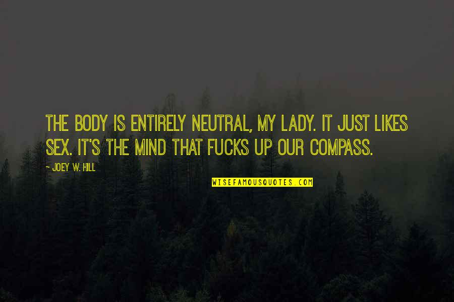 Neutral Mind Quotes By Joey W. Hill: The body is entirely neutral, my lady. It Neutral Mind Quotes By Joey W. Hill: The body is entirely neutral, my lady. It