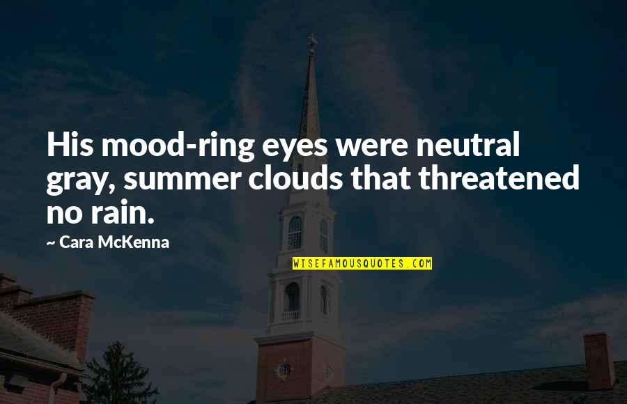 Neutral Mood Quotes By Cara McKenna: His mood-ring eyes were neutral gray, summer clouds