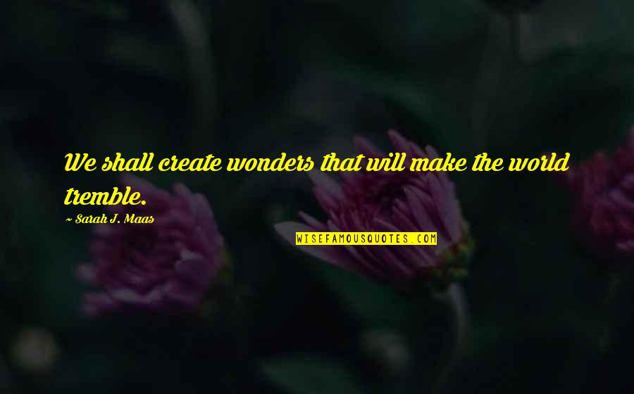 Neutral Observer Quotes By Sarah J. Maas: We shall create wonders that will make the