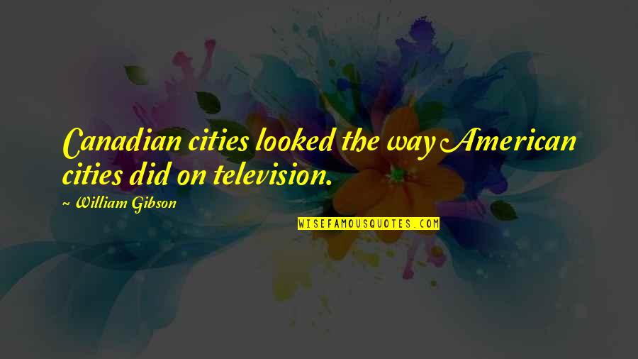 Neutral Tones Quotes By William Gibson: Canadian cities looked the way American cities did