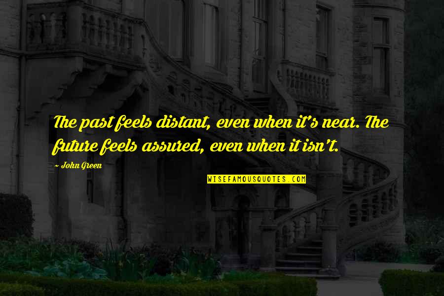 Neutrale Vakbond Quotes By John Green: The past feels distant, even when it's near.