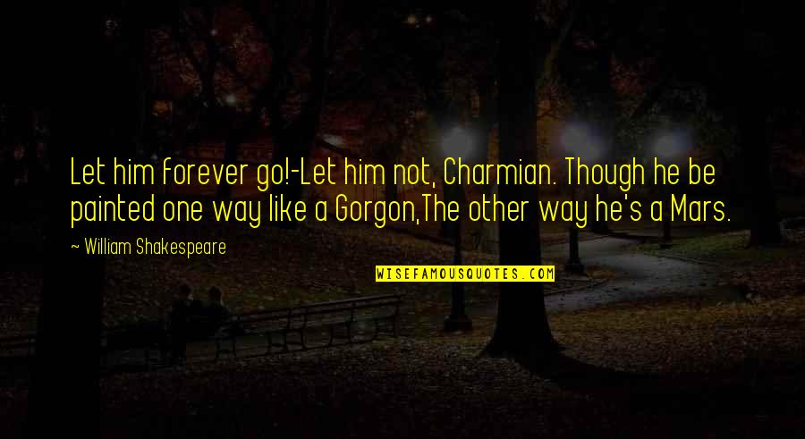 Neutralisation Acido Basique Quotes By William Shakespeare: Let him forever go!-Let him not, Charmian. Though