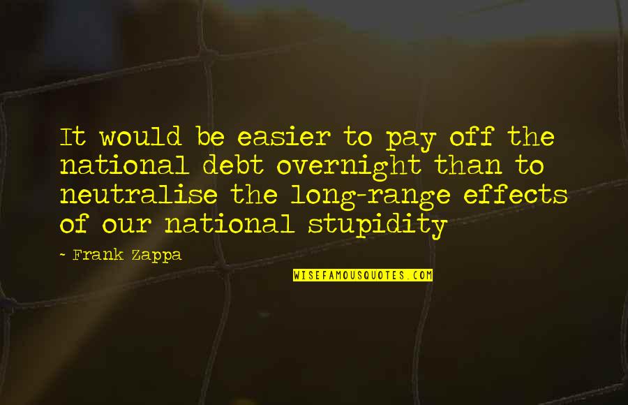 Neutralise Quotes By Frank Zappa: It would be easier to pay off the