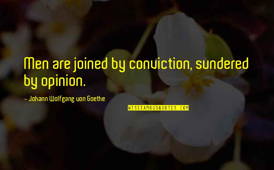 Neutralise Quotes By Johann Wolfgang Von Goethe: Men are joined by conviction, sundered by opinion.