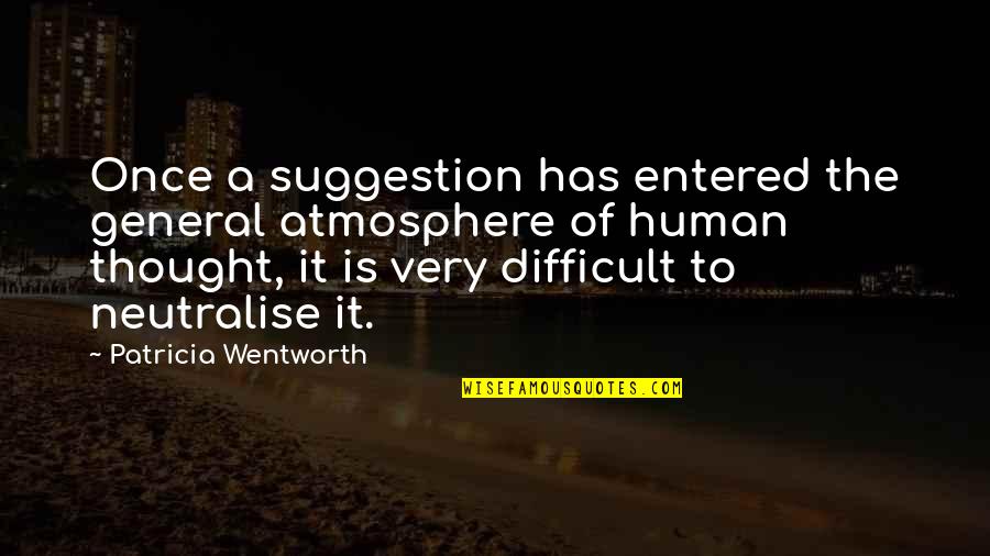 Neutralise Quotes By Patricia Wentworth: Once a suggestion has entered the general atmosphere